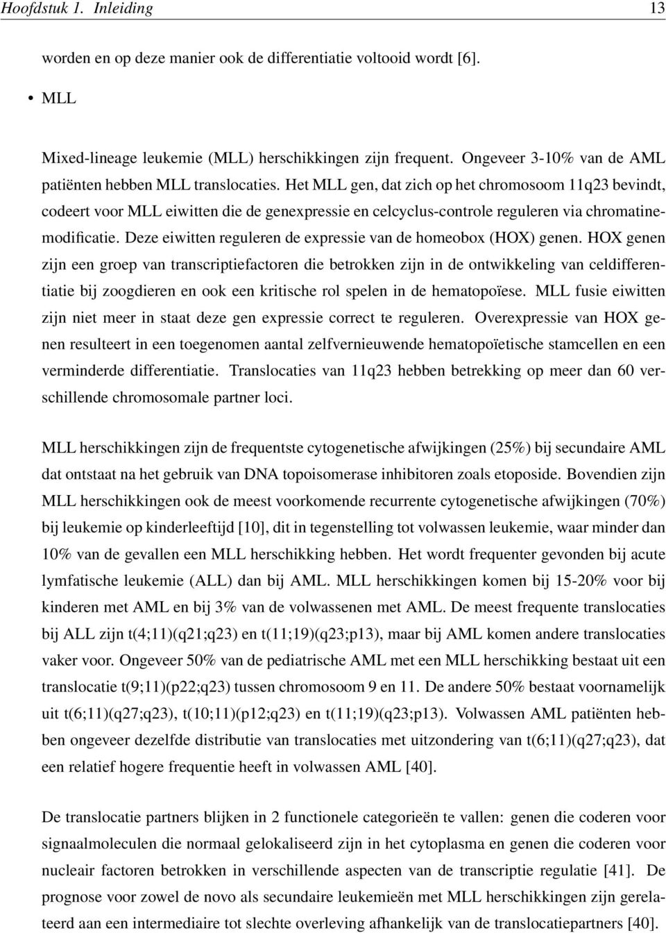 Het MLL gen, dat zich op het chromosoom 11q23 bevindt, codeert voor MLL eiwitten die de genexpressie en celcyclus-controle reguleren via chromatinemodificatie.