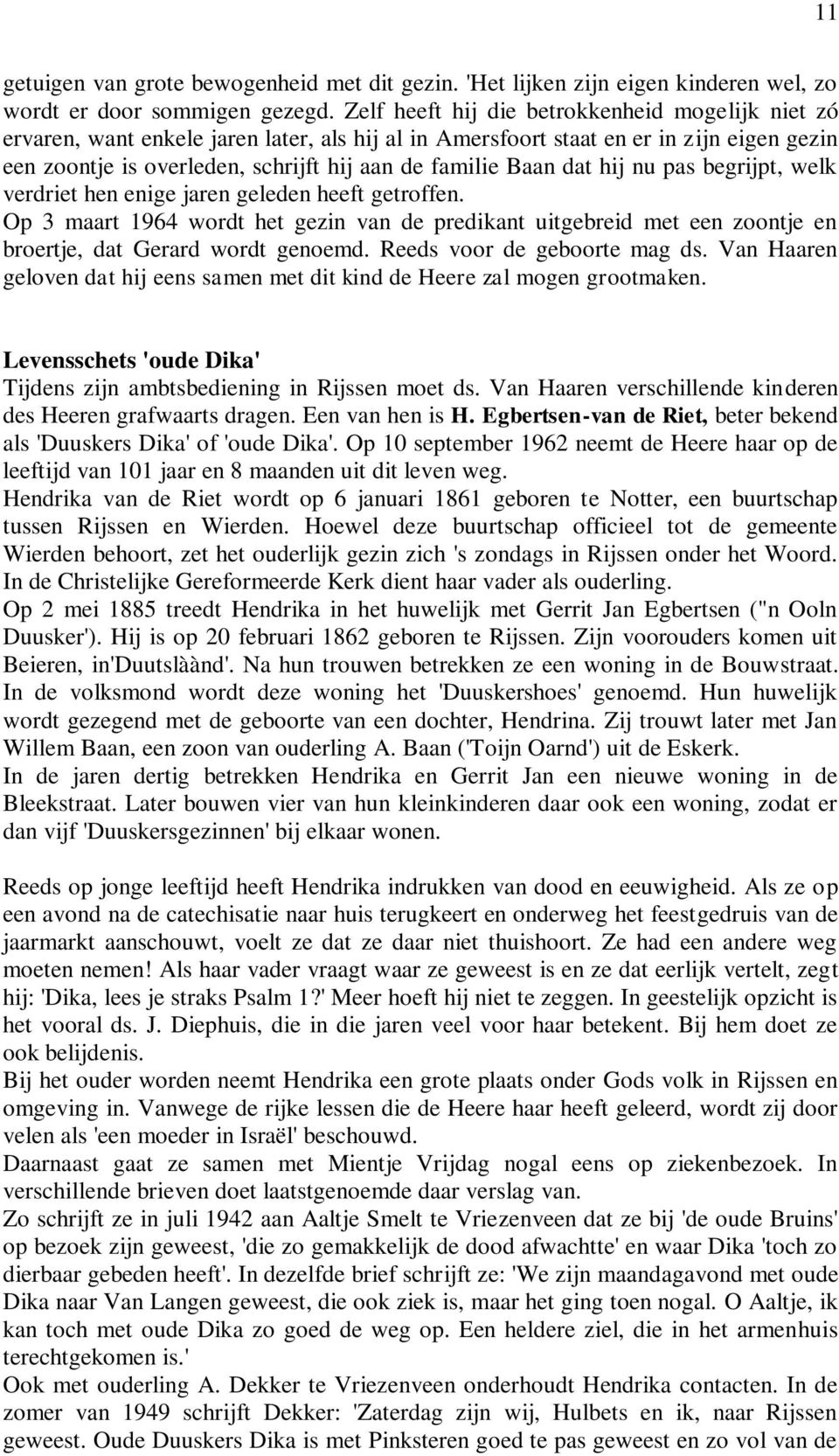 dat hij nu pas begrijpt, welk verdriet hen enige jaren geleden heeft getroffen. Op 3 maart 1964 wordt het gezin van de predikant uitgebreid met een zoontje en broertje, dat Gerard wordt genoemd.