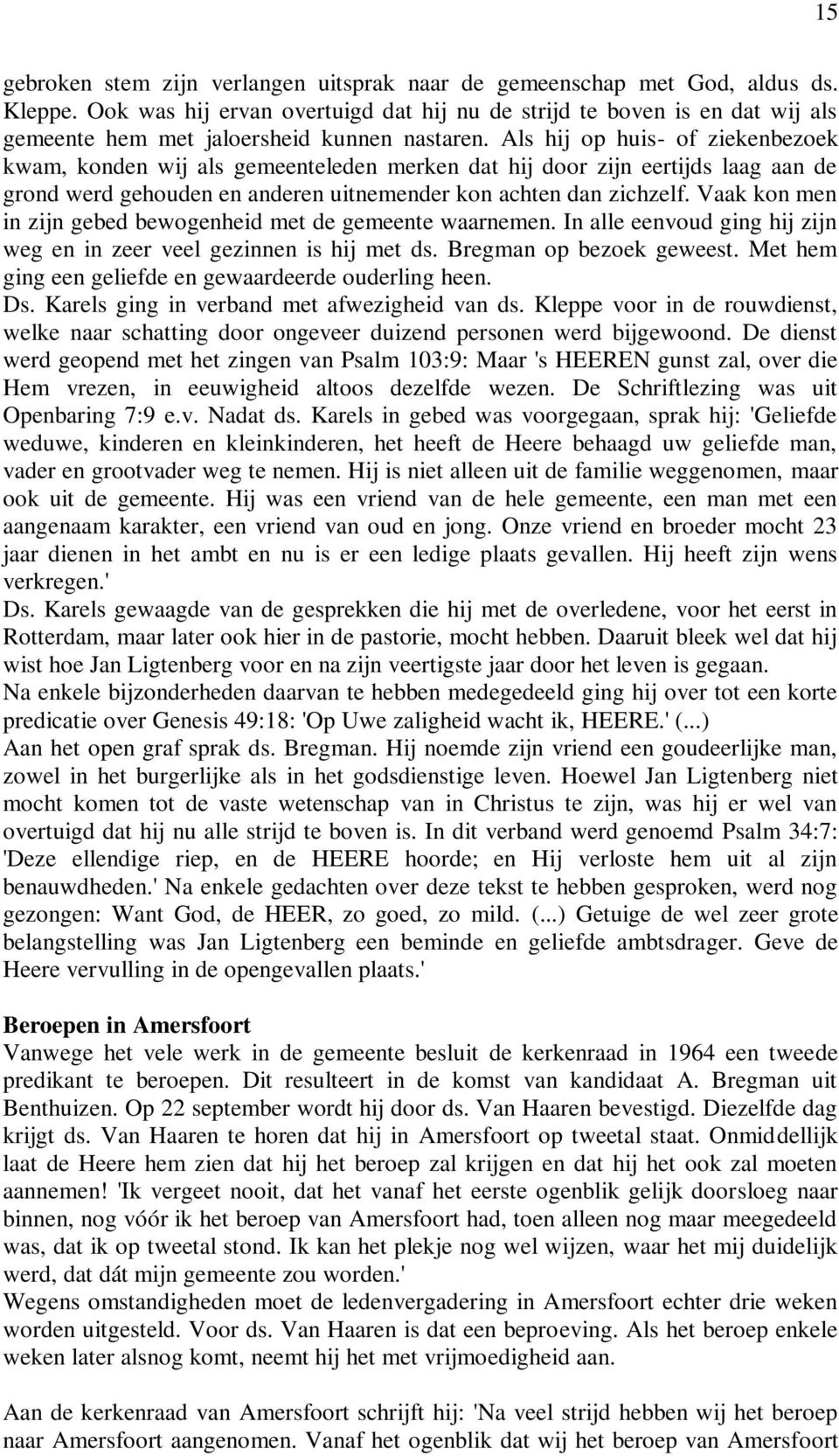 Als hij op huis- of ziekenbezoek kwam, konden wij als gemeenteleden merken dat hij door zijn eertijds laag aan de grond werd gehouden en anderen uitnemender kon achten dan zichzelf.