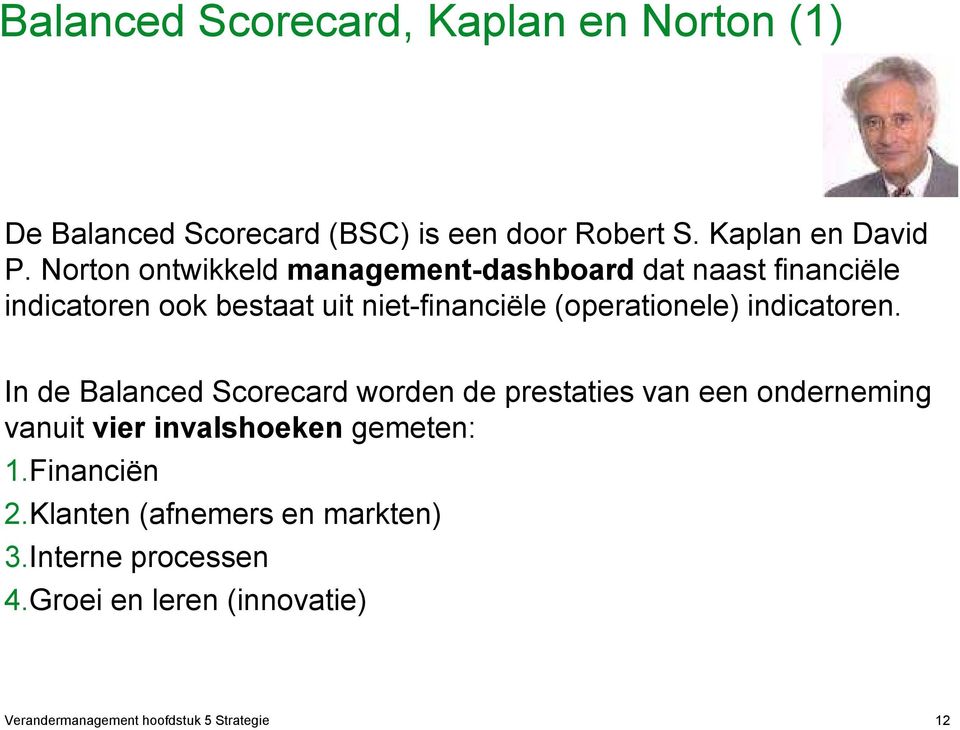 indicatoren. In de Balanced Scorecard worden de prestaties van een onderneming vanuit vier invalshoeken gemeten: 1.