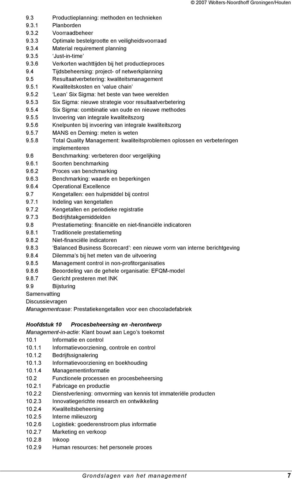 5.4 Six Sigma: combinatie van oude en nieuwe methodes 9.5.5 Invoering van integrale kwaliteitszorg 9.5.6 Knelpunten bij invoering van integrale kwaliteitszorg 9.5.7 MANS en Deming: meten is weten 9.5.8 Total Quality Management: kwaliteitsproblemen oplossen en verbeteringen implementeren 9.