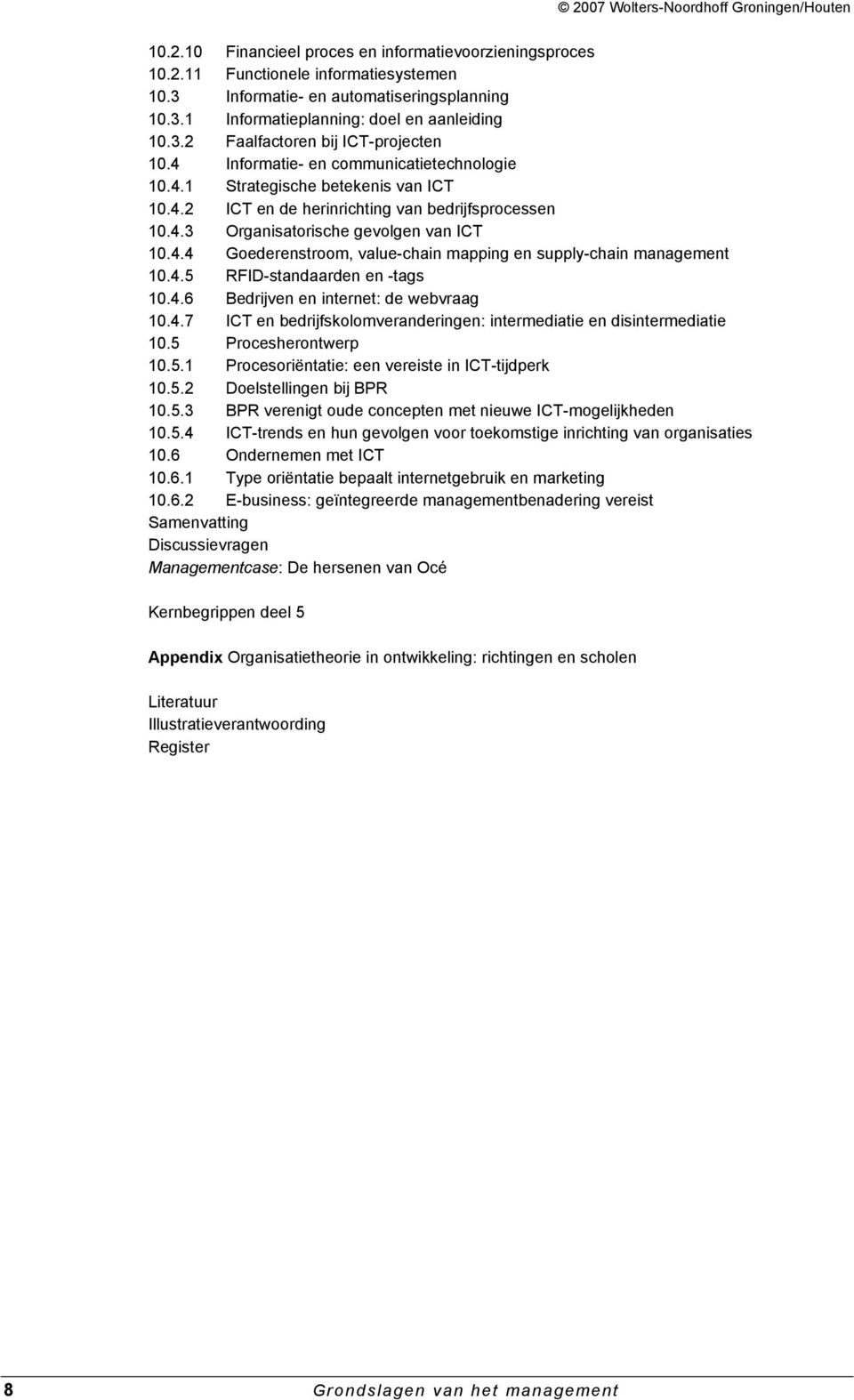 4.5 RFID-standaarden en -tags 10.4.6 Bedrijven en internet: de webvraag 10.4.7 ICT en bedrijfskolomveranderingen: intermediatie en disintermediatie 10.5 Procesherontwerp 10.5.1 Procesoriëntatie: een vereiste in ICT-tijdperk 10.