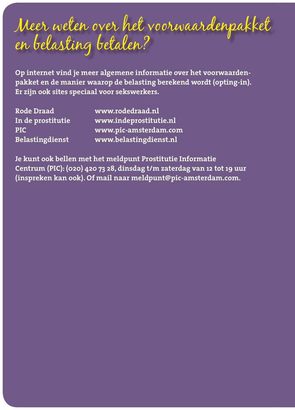 Er zijn ook sites speciaal voor sekswerkers. Rode Draad In de prostitutie PIC Belastingdienst www.rodedraad.nl www.indeprostitutie.nl www.pic-amsterdam.