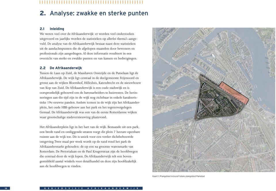 Al deze informatie resulteert in een overzicht van sterke en zwakke punten en van kansen en bedreigingen. 2.