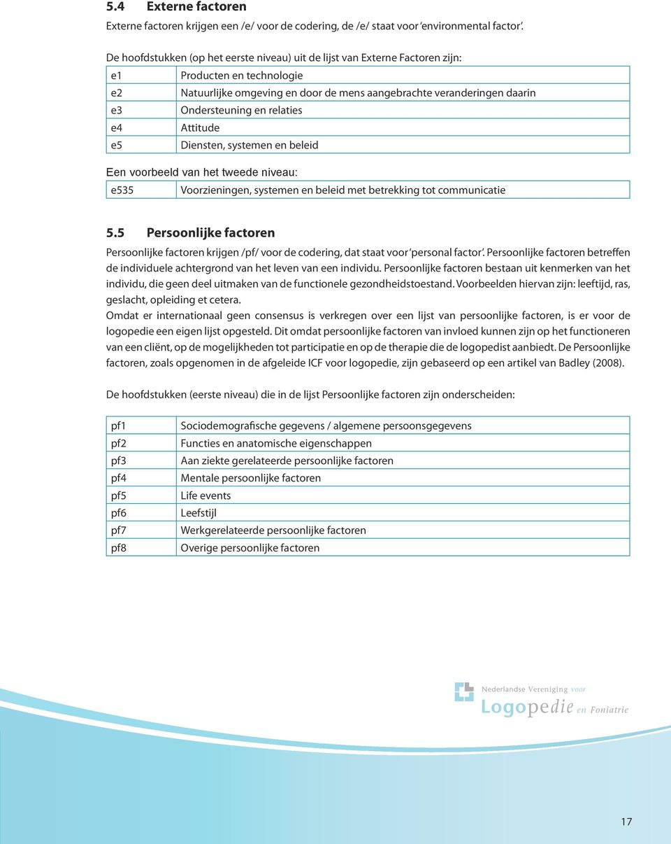 en relaties e4 Attitude e5 Diensten, systemen en beleid Een voorbeeld van het tweede niveau: e535 Voorzieningen, systemen en beleid met betrekking tot communicatie 5.