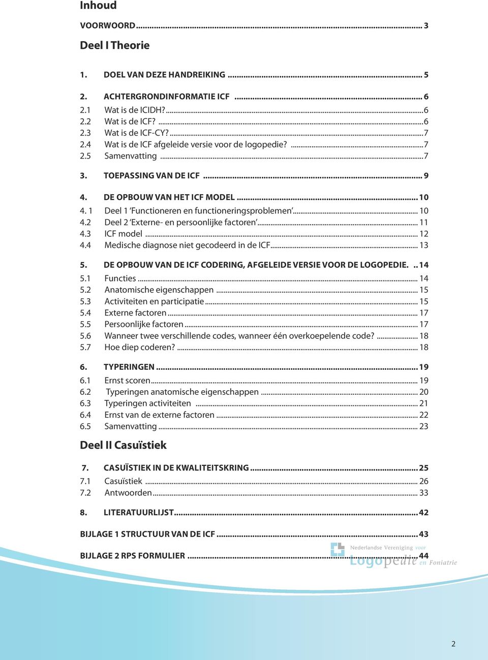 .. 10 4.2 Deel 2 Externe- en persoonlijke factoren... 11 4.3 ICF model... 12 4.4 Medische diagnose niet gecodeerd in de ICF... 13 5. De opbouw van de ICF codering, afgeleide versie voor de logopedie.