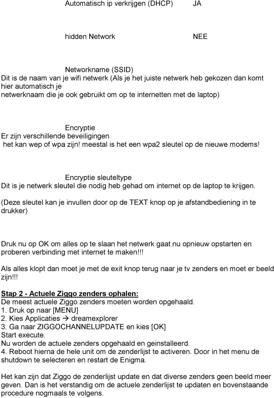 Encryptie sleuteltype Dit is je netwerk sleutel die nodig heb gehad om internet op de laptop te krijgen.