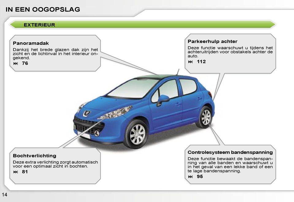 112 Bochtverlichting Deze extra verlichting zorgt automatisch voor een optimaal zicht in bochten.