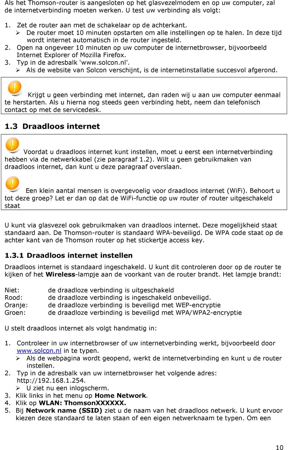 Open na ongeveer 10 minuten op uw computer de internetbrowser, bijvoorbeeld Internet Explorer of Mozilla Firefox. 3. Typ in de adresbalk www.solcon.nl.