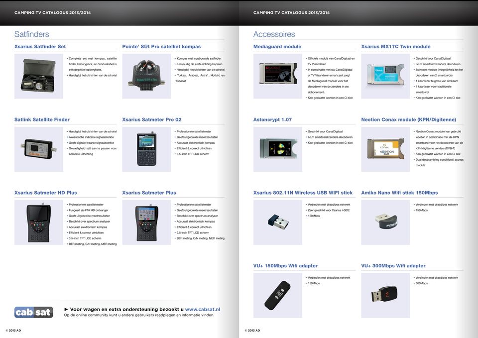 Handig bij het uitrichten van de schotel In combinatie met uw CanalDigitaal Twincam module (mogelijkheid tot het Handig bij het uitrichten van de schotel Turksat, Arabsat, Astra1, Hotbird en of TV