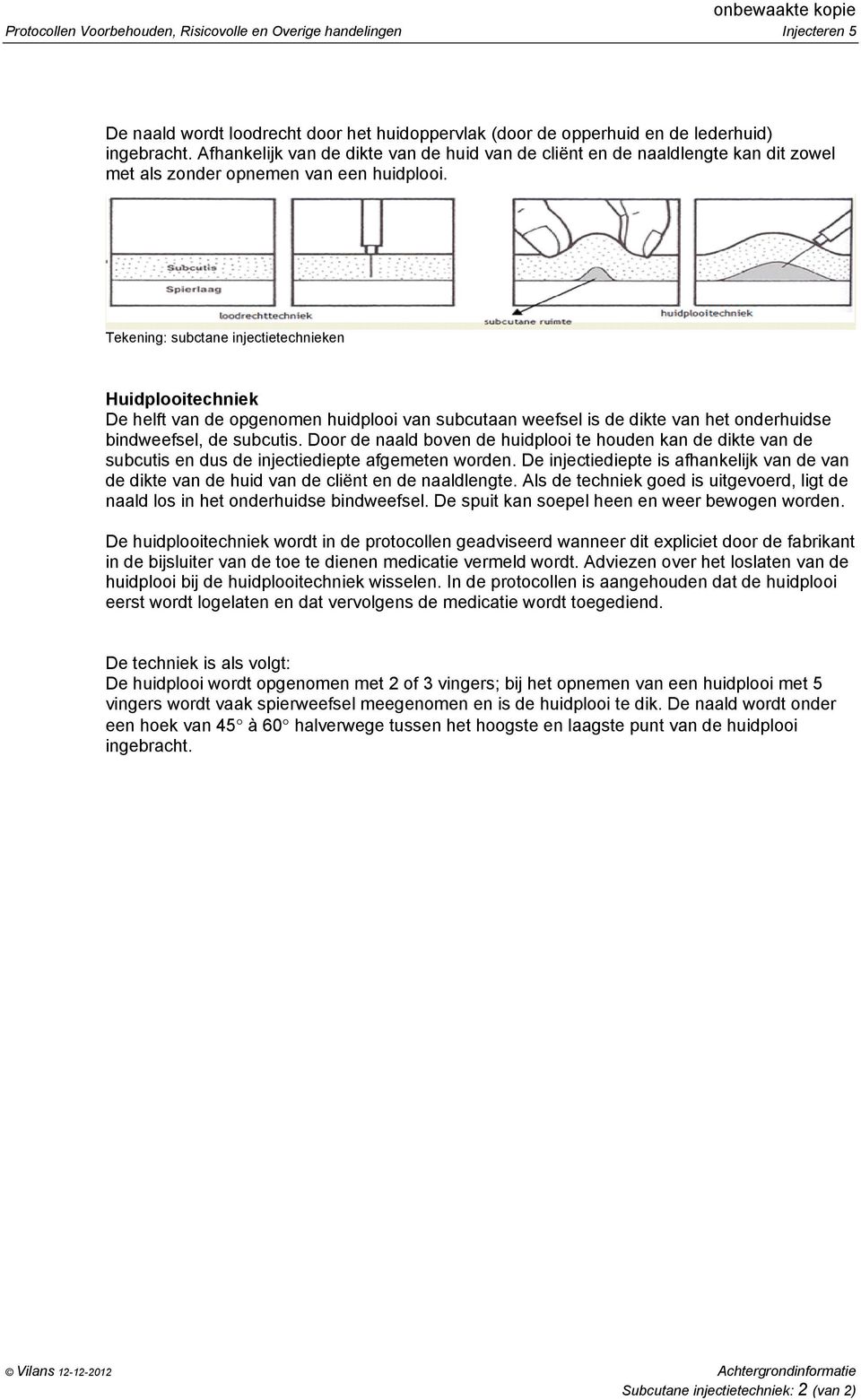 Tekening: subctane injectietechnieken Huidplooitechniek De helft van de opgenomen huidplooi van subcutaan weefsel is de dikte van het onderhuidse bindweefsel, de subcutis.