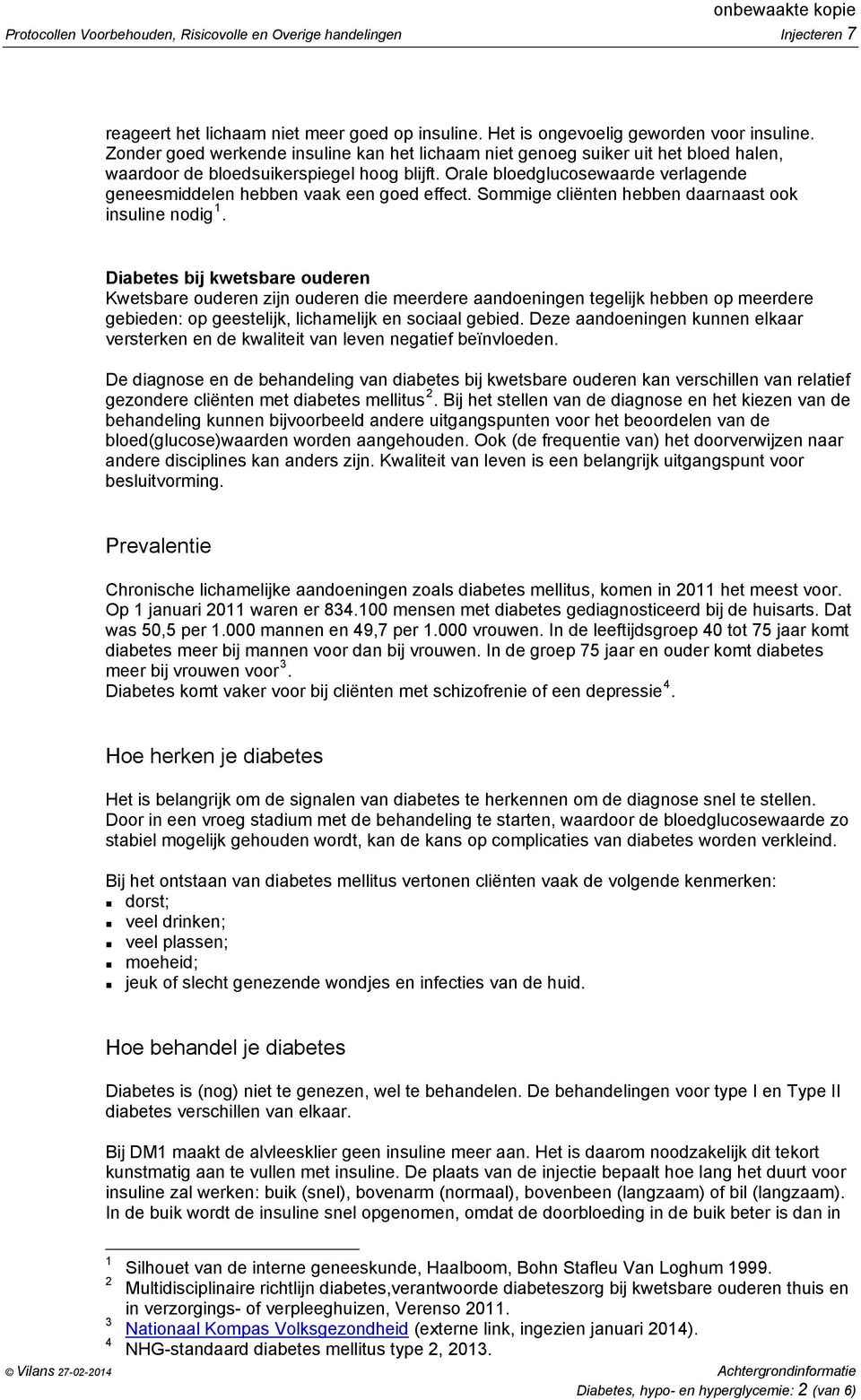 Orale bloedglucosewaarde verlagende geneesmiddelen hebben vaak een goed effect. Sommige cliënten hebben daarnaast ook insuline nodig 1.