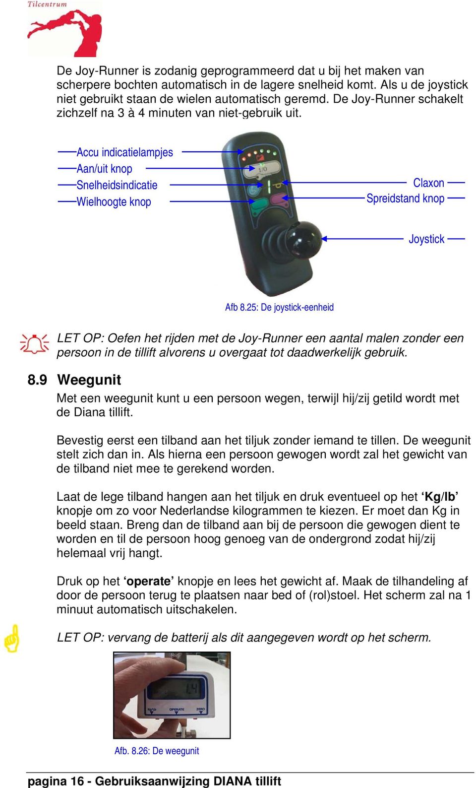 25: De joystick-eenheid LET OP: Oefen het rijden met de Joy-Runner een aantal malen zonder een persoon in de tillift alvorens u overgaat tot daadwerkelijk gebruik. 8.