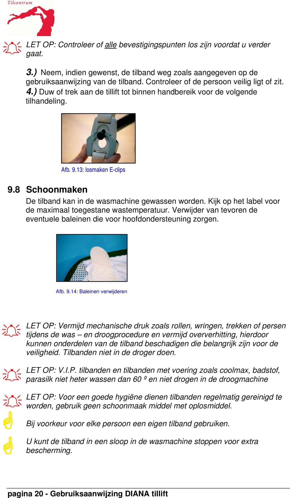 8 Schoonmaken De tilband kan in de wasmachine gewassen worden. Kijk op het label voor de maximaal toegestane wastemperatuur.