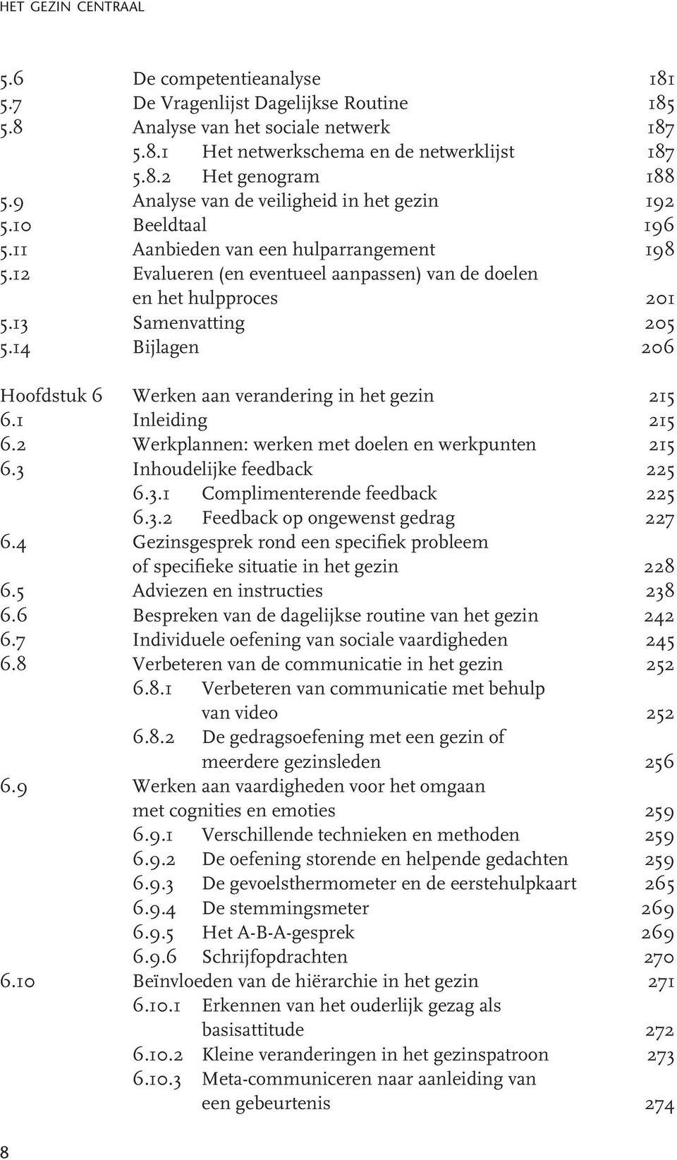 13 Samenvatting 205 5.14 Bijlagen 206 Hoofdstuk 6 Werken aan verandering in het gezin 215 6.1 Inleiding 215 6.2 Werkplannen: werken met doelen en werkpunten 215 6.3 Inhoudelijke feedback 225 6.3.1 Complimenterende feedback 225 6.