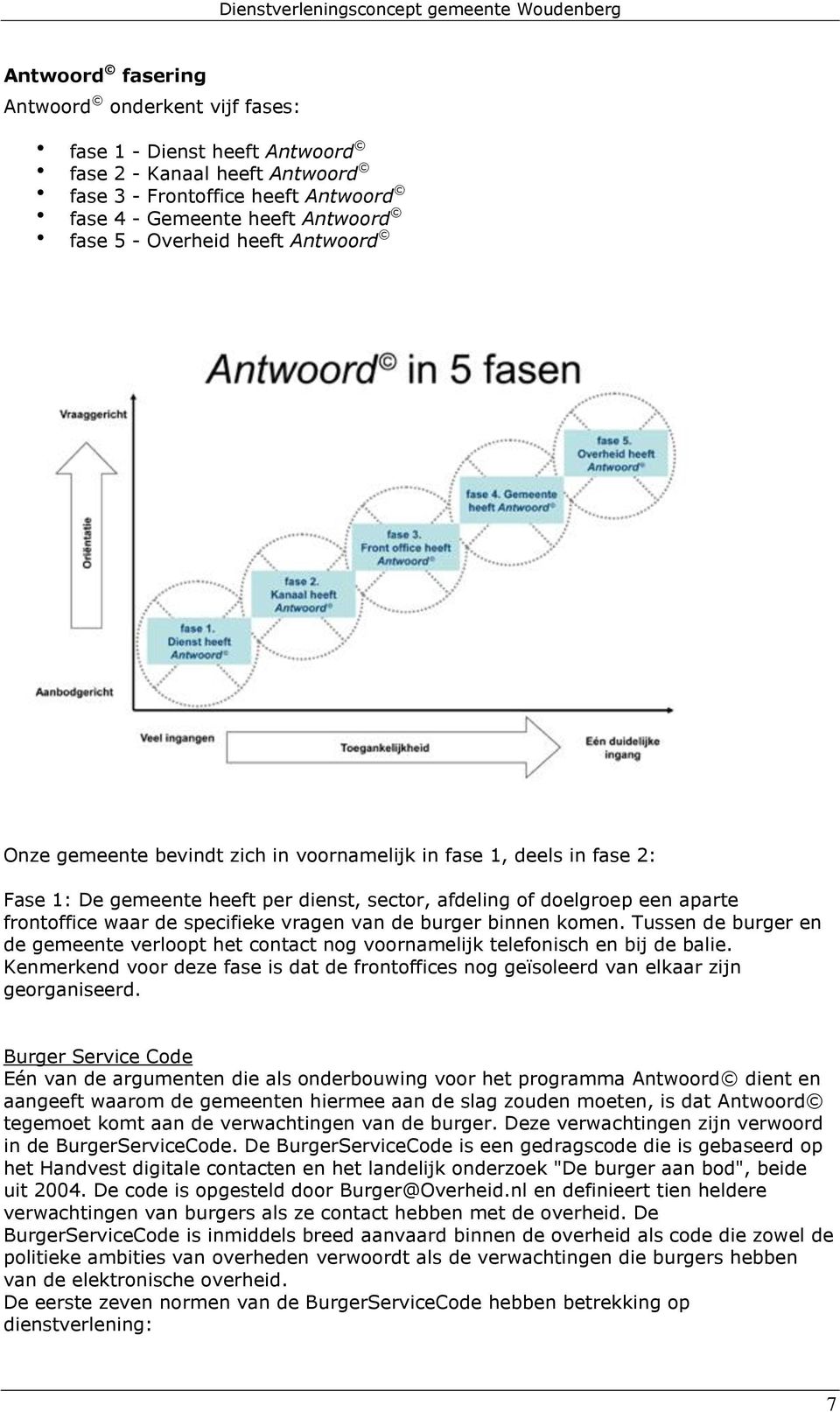 vragen van de burger binnen komen. Tussen de burger en de gemeente verloopt het contact nog voornamelijk telefonisch en bij de balie.