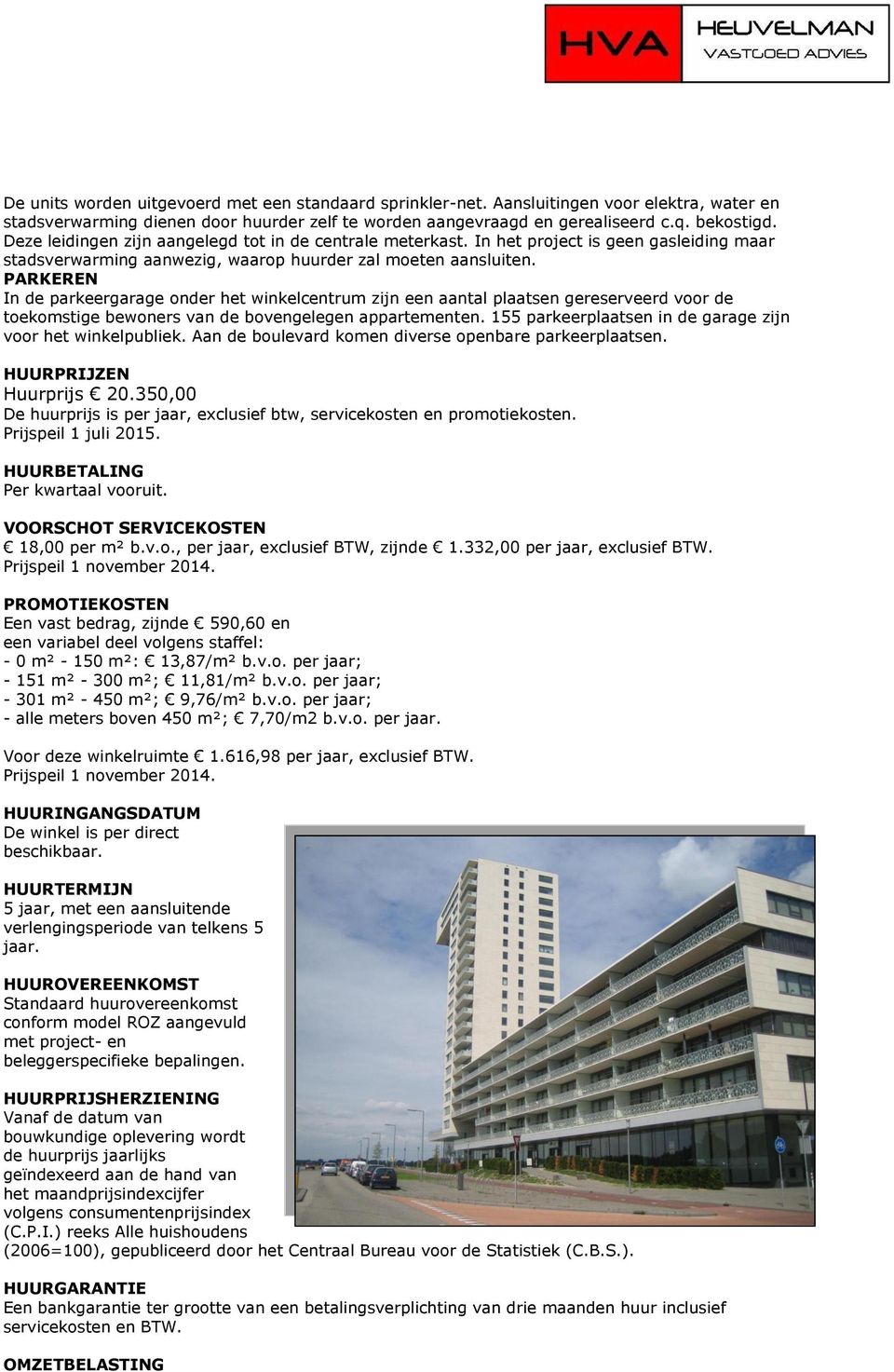 PARKEREN In de parkeergarage onder het winkelcentrum zijn een aantal plaatsen gereserveerd voor de toekomstige bewoners van de bovengelegen appartementen.