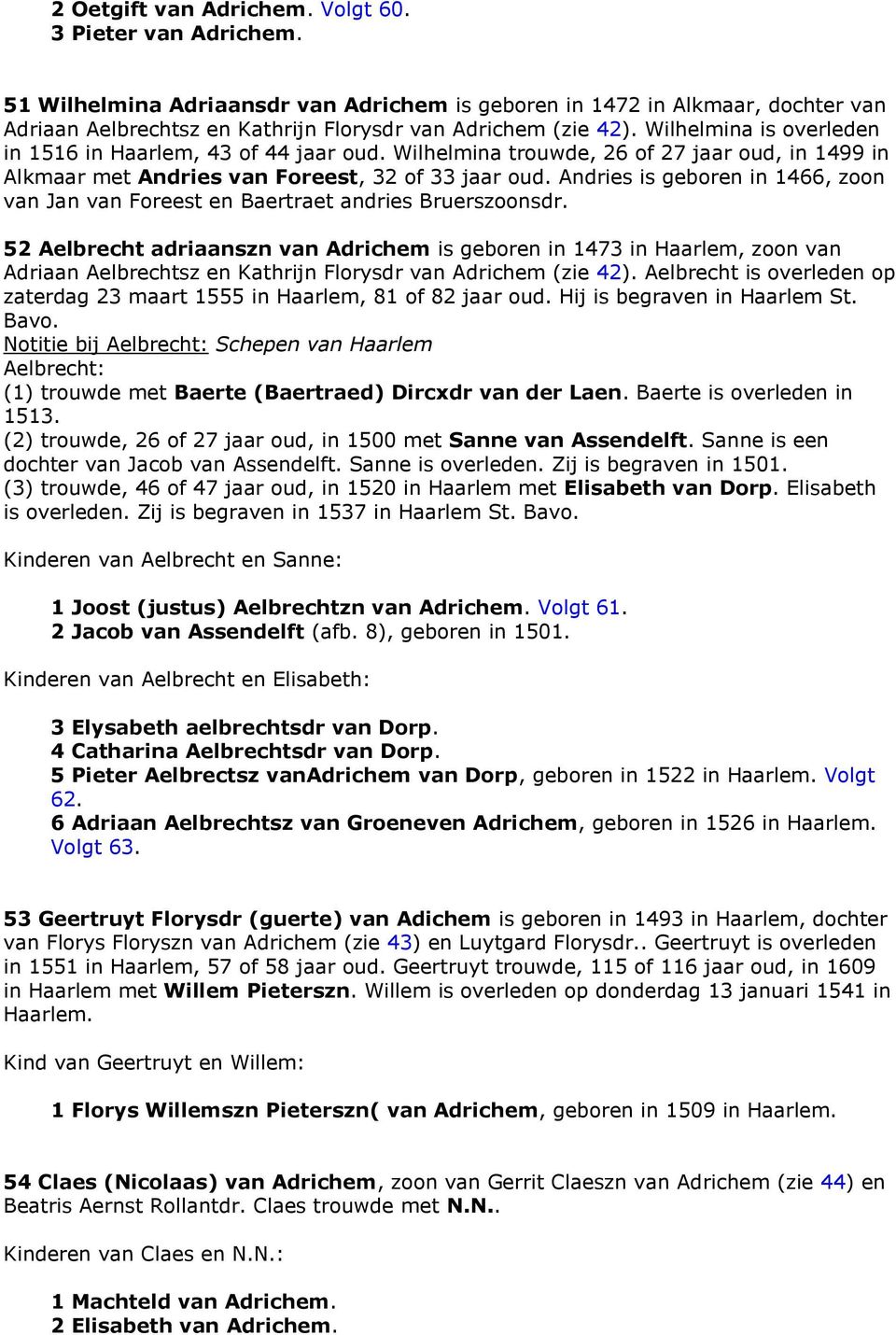 Wilhelmina is overleden in 1516 in Haarlem, 43 of 44 jaar oud. Wilhelmina trouwde, 26 of 27 jaar oud, in 1499 in Alkmaar met Andries van Foreest, 32 of 33 jaar oud.