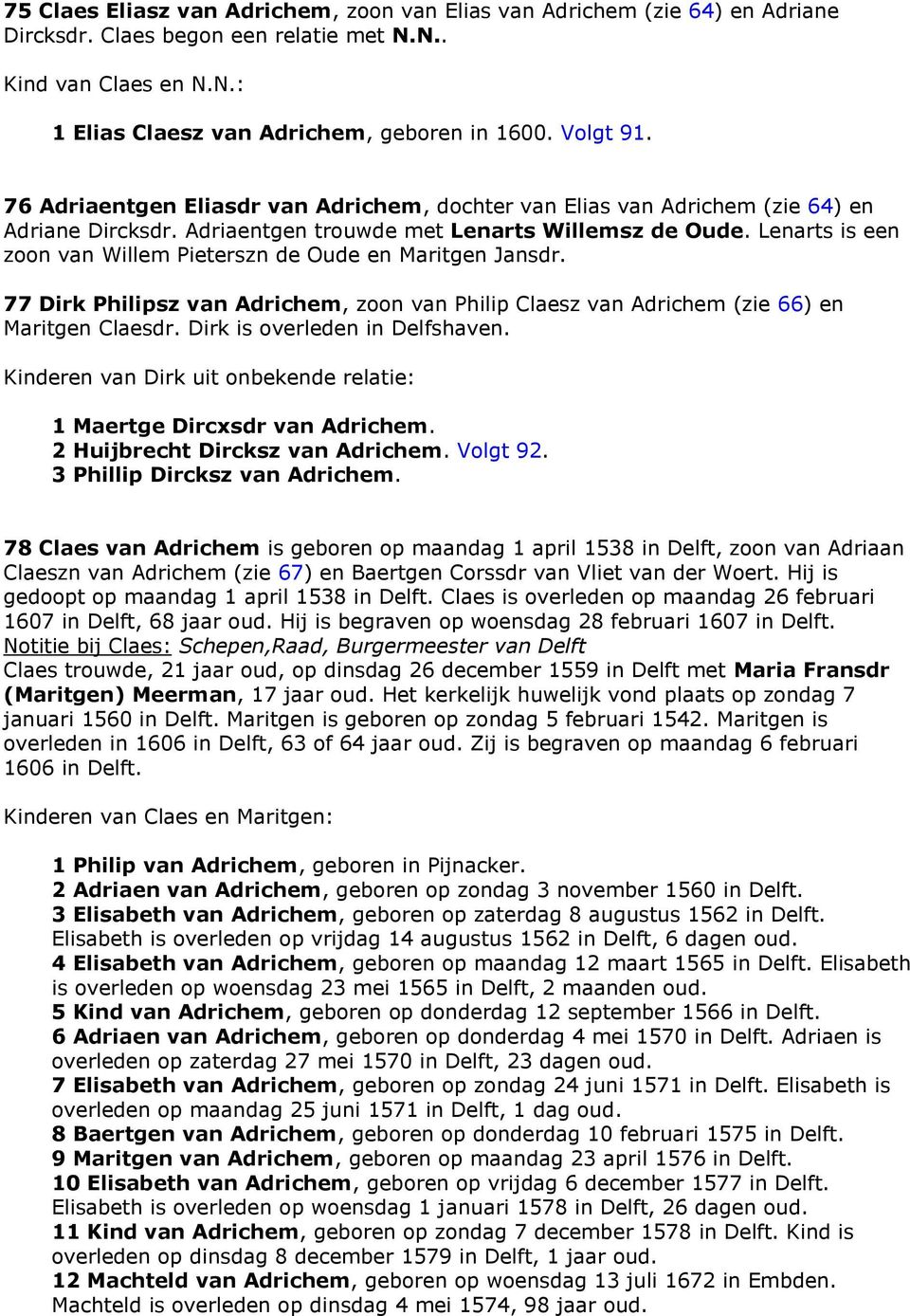 Lenarts is een zoon van Willem Pieterszn de Oude en Maritgen Jansdr. 77 Dirk Philipsz van Adrichem, zoon van Philip Claesz van Adrichem (zie 66) en Maritgen Claesdr. Dirk is overleden in Delfshaven.
