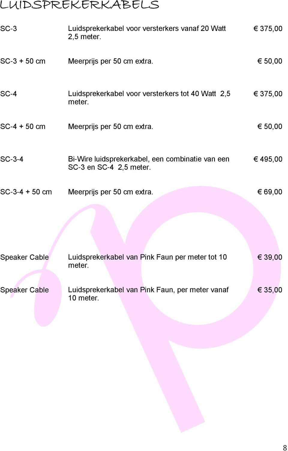 50,00 SC-3-4 Bi-Wire luidsprekerkabel, een combinatie van een SC-3 en SC-4 2,5 meter. 495,00 SC-3-4 + 50 cm Meerprijs per 50 cm extra.