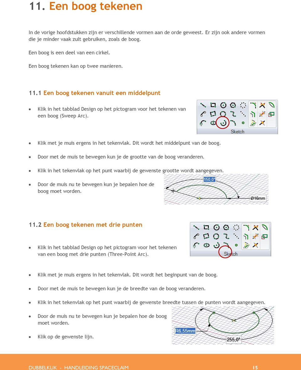 1 Een boog tekenen vanuit een middelpunt Klik in het tabblad Design op het pictogram voor het tekenen van een boog (Sweep Arc). Klik met je muis ergens in het tekenvlak.