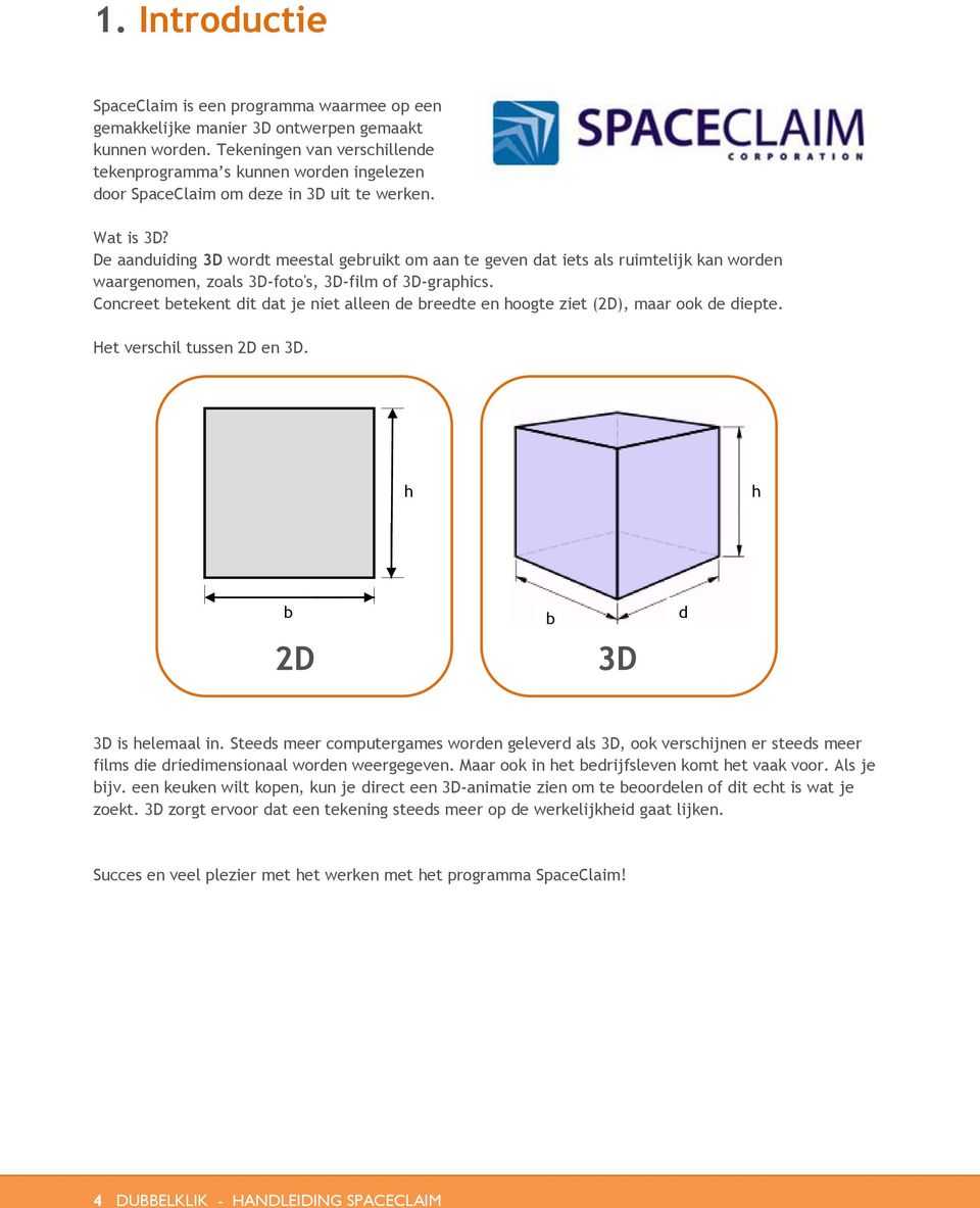 De aanduiding 3D wordt meestal gebruikt om aan te geven dat iets als ruimtelijk kan worden waargenomen, zoals 3D-foto's, 3D-film of 3D-graphics.