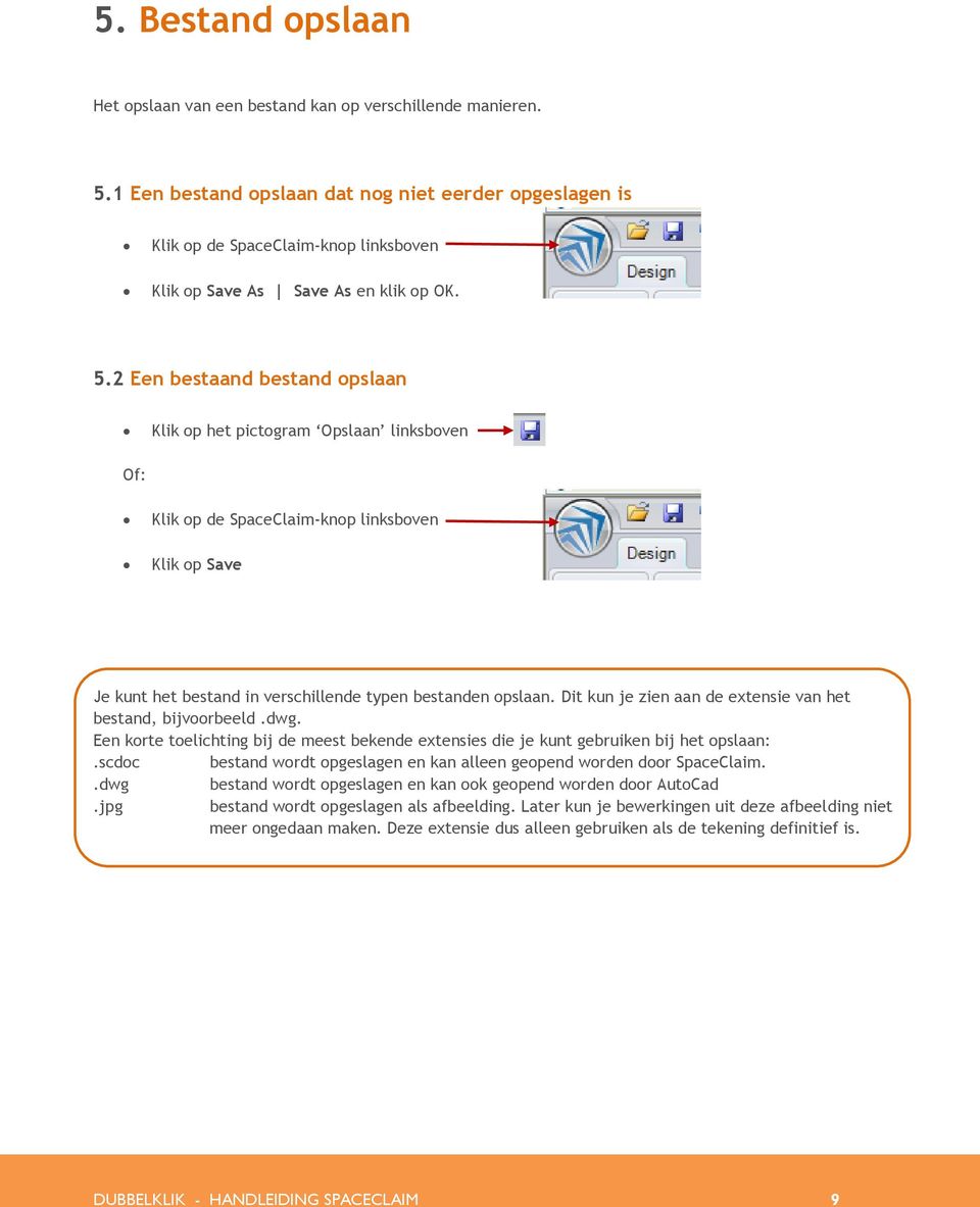 2 Een bestaand bestand opslaan Klik op het pictogram Opslaan linksboven Of: Klik op de SpaceClaim-knop linksboven Klik op Save Je kunt het bestand in verschillende typen bestanden opslaan.