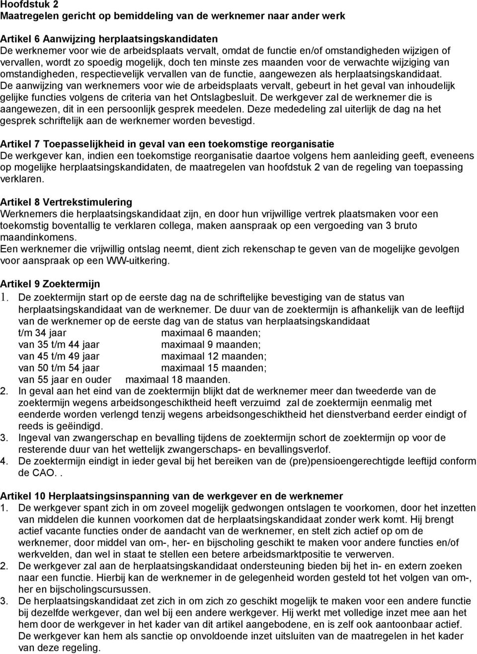 herplaatsingskandidaat. De aanwijzing van werknemers voor wie de arbeidsplaats vervalt, gebeurt in het geval van inhoudelijk gelijke functies volgens de criteria van het Ontslagbesluit.