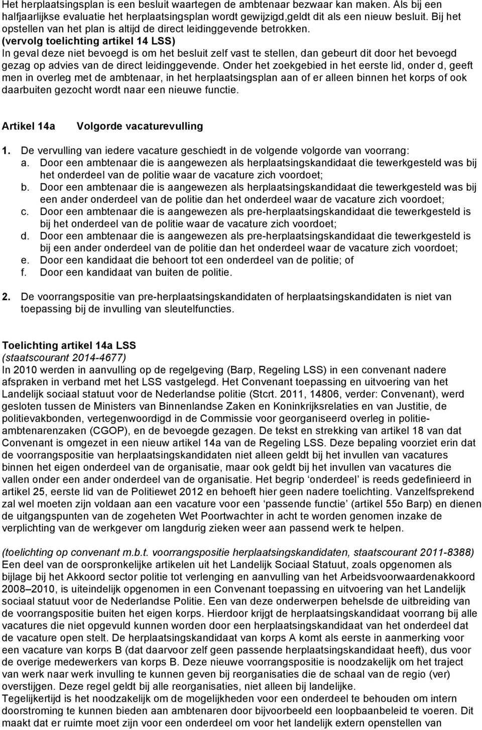 (vervolg toelichting artikel 14 LSS) In geval deze niet bevoegd is om het besluit zelf vast te stellen, dan gebeurt dit door het bevoegd gezag op advies van de direct leidinggevende.