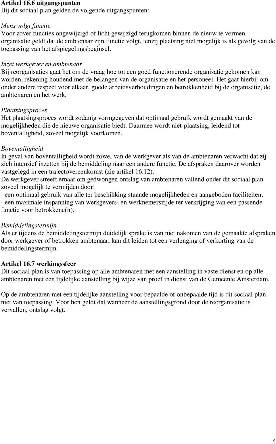 dat de ambtenaar zijn functie volgt, tenzij plaatsing niet mogelijk is als gevolg van de toepassing van het afspiegelingsbeginsel.