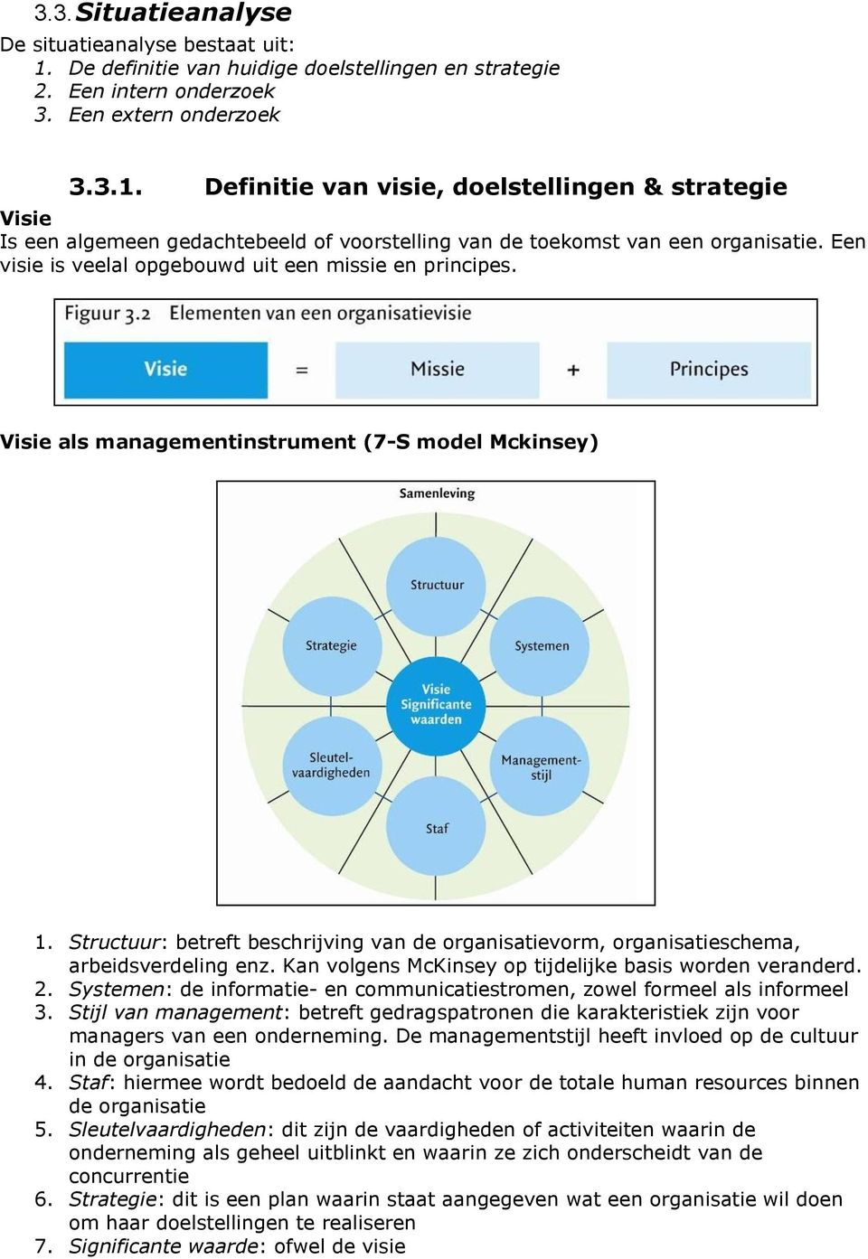 Structuur: betreft beschrijving van de organisatievorm, organisatieschema, arbeidsverdeling enz. Kan volgens McKinsey op tijdelijke basis worden veranderd. 2.