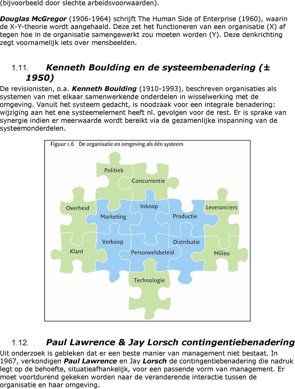 Kenneth Boulding en de systeembenadering (± 1950) De revisionisten, o.a. Kenneth Boulding (1910-1993), beschreven organisaties als systemen van met elkaar samenwerkende onderdelen in wisselwerking met de omgeving.