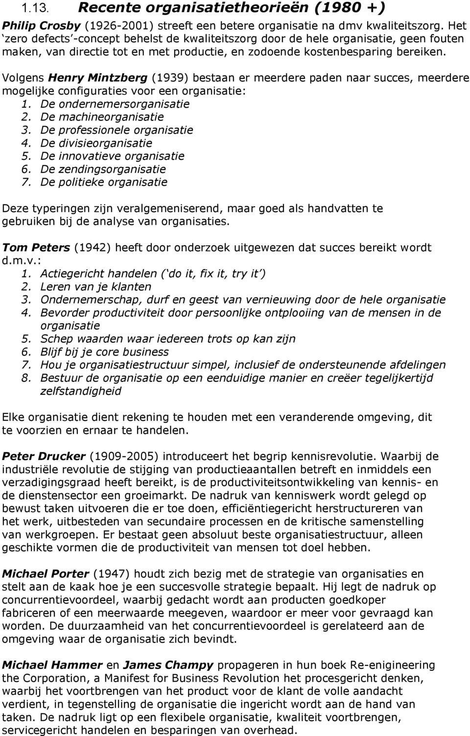 Volgens Henry Mintzberg (1939) bestaan er meerdere paden naar succes, meerdere mogelijke configuraties voor een organisatie: 1. De ondernemersorganisatie 2. De machineorganisatie 3.