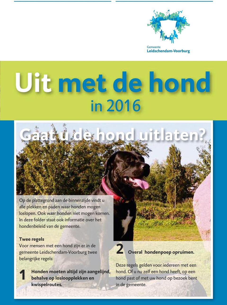 Twee regels Voor mensen met een hond zijn er in de gemeente Leidschendam-Voorburg twee belangrijke regels: 1 Honden moeten altijd zijn aangelijnd,