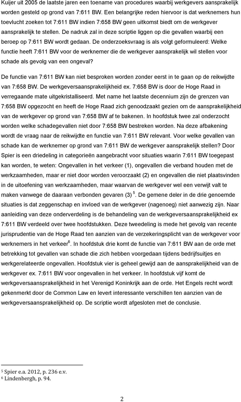 De nadruk zal in deze scriptie liggen op die gevallen waarbij een beroep op 7:611 BW wordt gedaan.