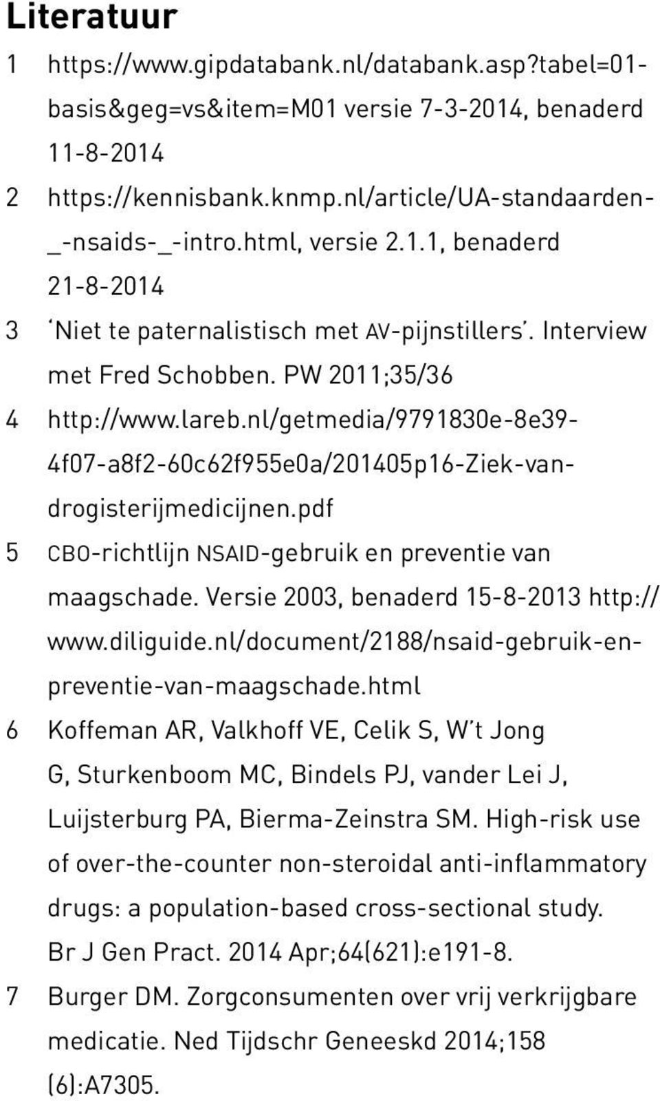 nl/getmedia/9791830e-8e39-4f07-a8f2-60c62f955e0a/201405p16-ziek-vandrogisterijmedicijnen.pdf 5 cbo-richtlijn nsaid-gebruik en preventie van maagschade. Versie 2003, benaderd 15-8-2013 http:// www.