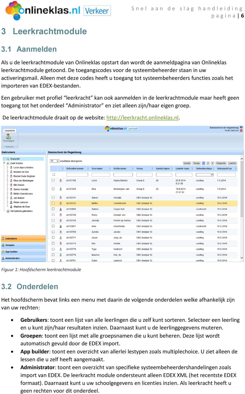 Een gebruiker met profiel leerkracht kan ook aanmelden in de leerkrachtmodule maar heeft geen toegang tot het onderdeel Administrator en ziet alleen zijn/haar eigen groep.