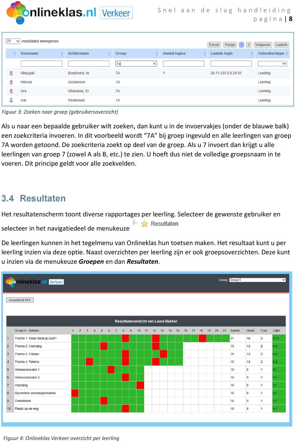 Als u 7 invoert dan krijgt u alle leerlingen van groep 7 (zowel A als B, etc.) te zien. U hoeft dus niet de volledige groepsnaam in te voeren. Dit principe geldt voor alle zoekvelden. 3.