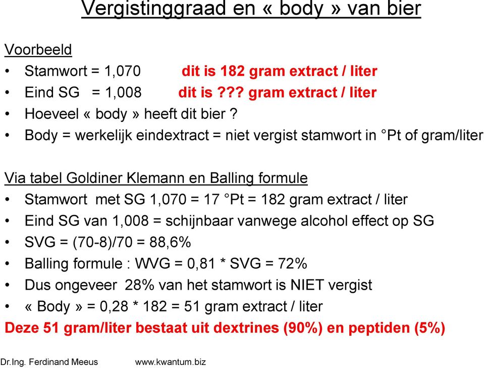 Body = werkelijk eindextract = niet vergist stamwort in Pt of gram/liter Via tabel Goldiner Klemann en Balling formule Stamwort met SG 1,070 = 17 Pt = 182