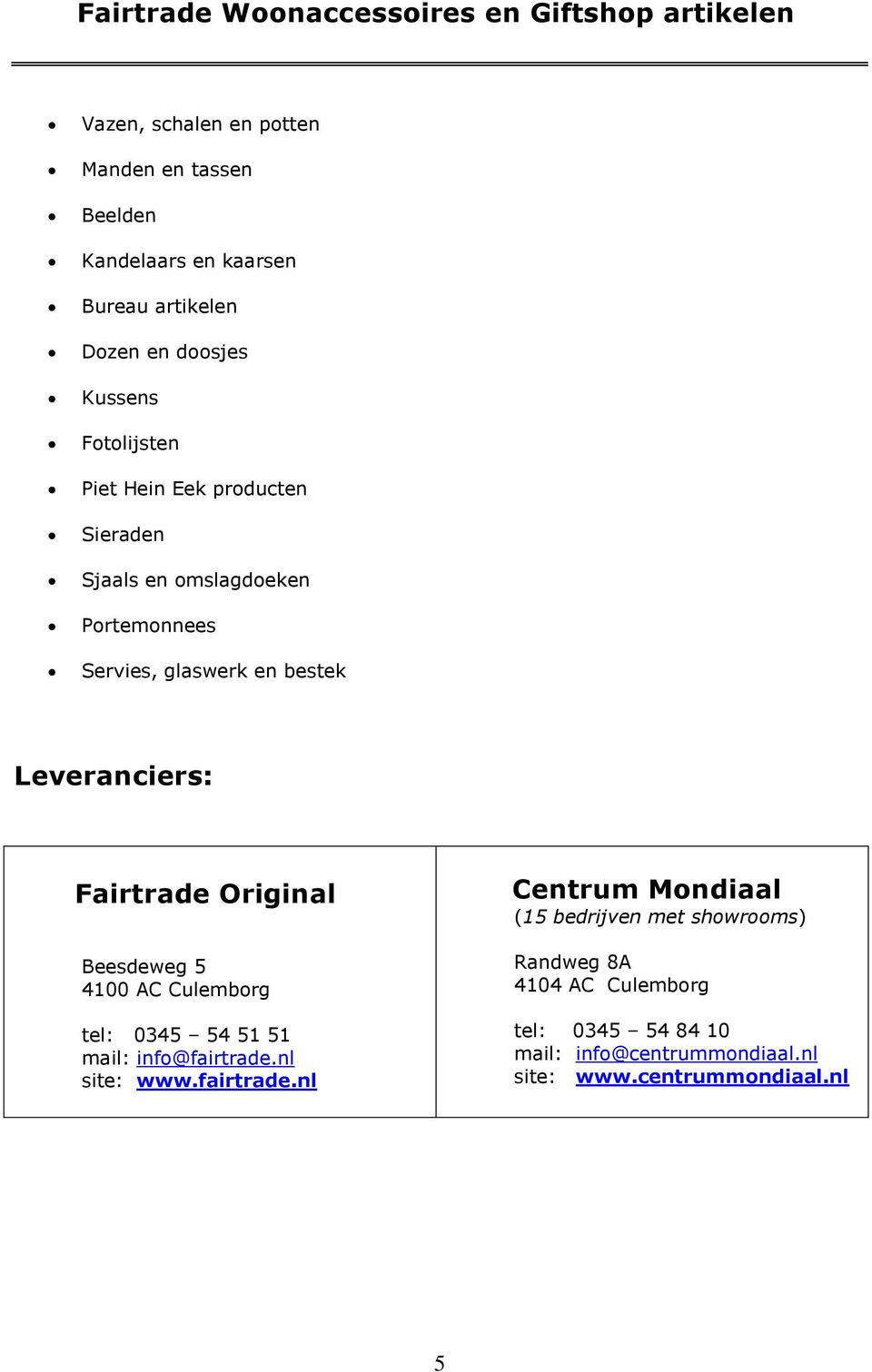 Leveranciers: Fairtrade Original Beesdeweg 5 4100 AC Culemborg tel: 0345 54 51 51 mail: info@fairtrade.