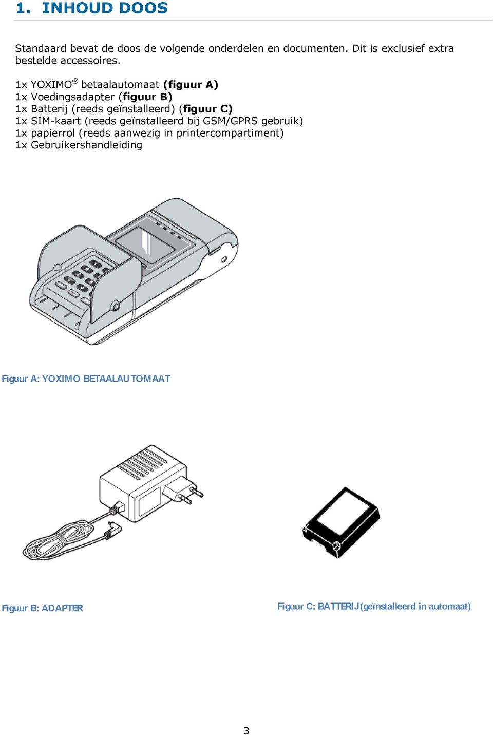 1x YOXIMO betaalautomaat (figuur A) 1x Voedingsadapter (figuur B) 1x Batterij (reeds geïnstalleerd) (figuur C) 1x