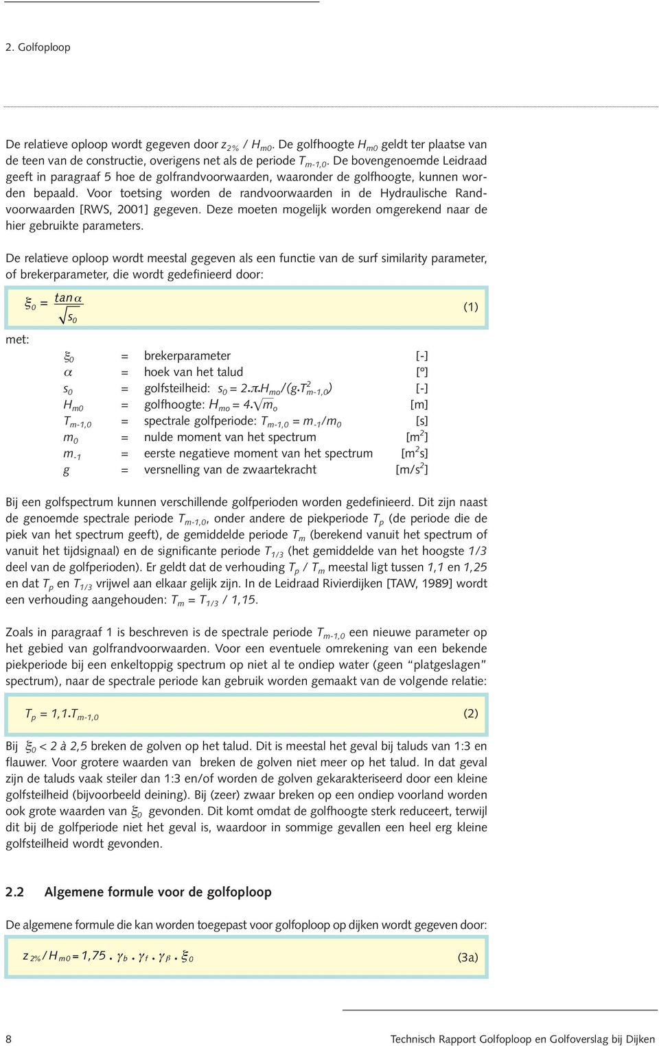 Voor toetsing worden de randvoorwaarden in de Hydraulische Randvoorwaarden [RWS, 2001] gegeven. Deze moeten mogelijk worden omgerekend naar de hier gebruikte parameters.