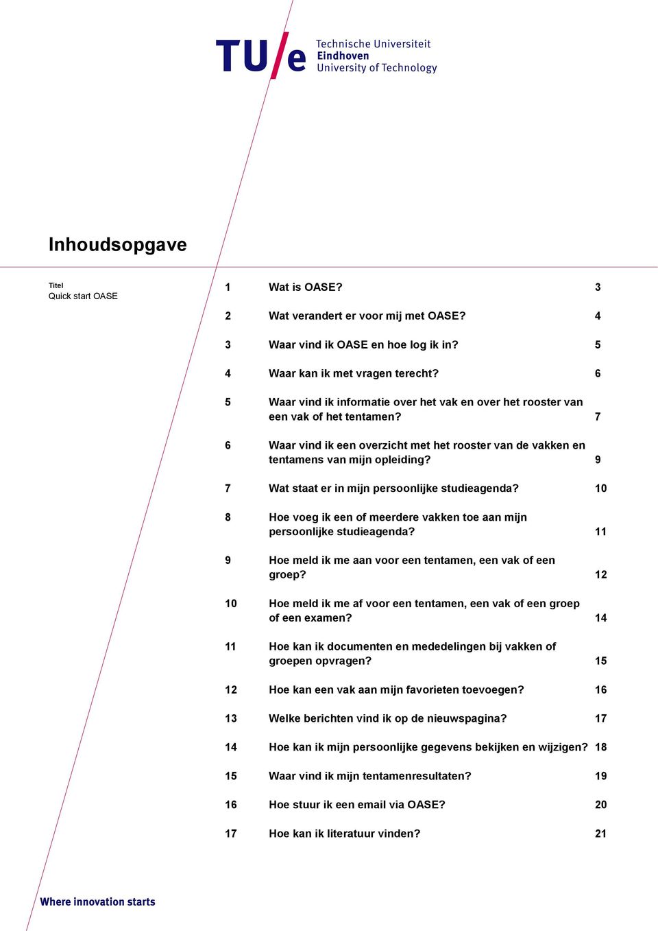 9 7 Wat staat er in mijn persoonlijke studieagenda? 10 8 Hoe voeg ik een of meerdere vakken toe aan mijn persoonlijke studieagenda? 11 9 Hoe meld ik me aan voor een tentamen, een vak of een groep?