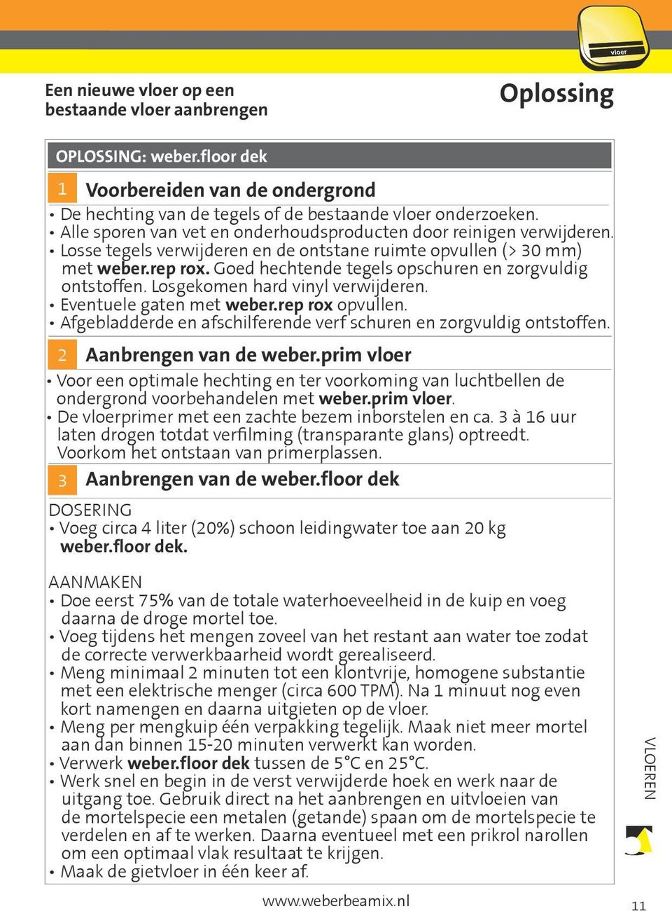 Goed hechtende tegels opschuren en zorgvuldig ontstoffen. Losgekomen hard vinyl verwijderen. Eventuele gaten met weber.rep rox opvullen.