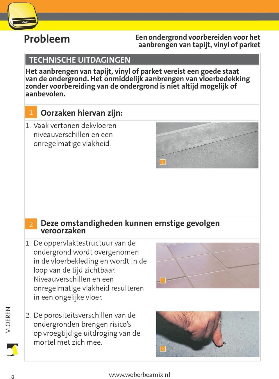 Vaak vertonen dek niveauverschillen en een onregelmatige vlakheid. 1 2 Deze omstandigheden kunnen ernstige gevolgen veroorzaken 1.