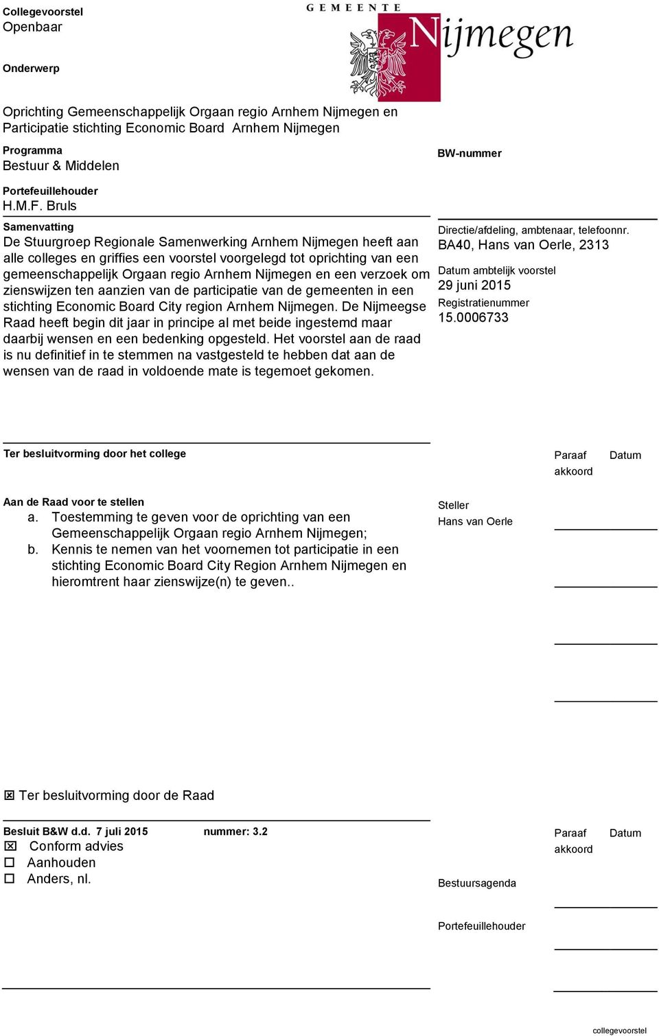 Bruls Samenvatting De Stuurgroep Regionale Samenwerking Arnhem Nijmegen heeft aan alle colleges en griffies een voorstel voorgelegd tot oprichting van een gemeenschappelijk Orgaan regio Arnhem