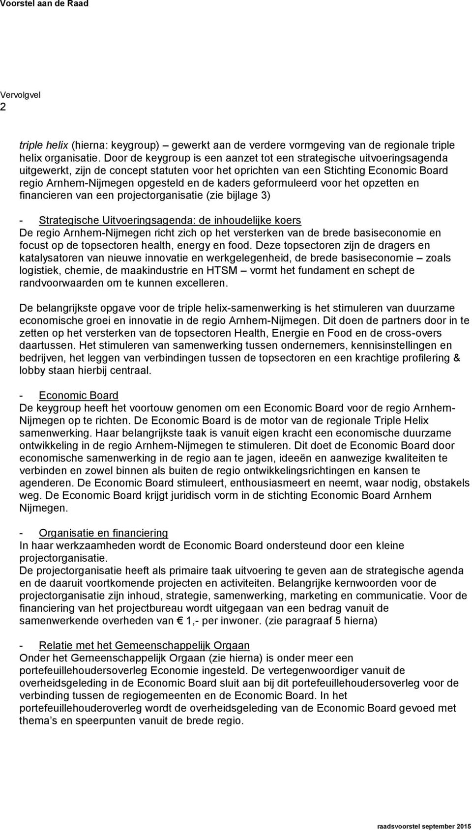 kaders geformuleerd voor het opzetten en financieren van een projectorganisatie (zie bijlage 3) - Strategische Uitvoeringsagenda: de inhoudelijke koers De regio Arnhem-Nijmegen richt zich op het