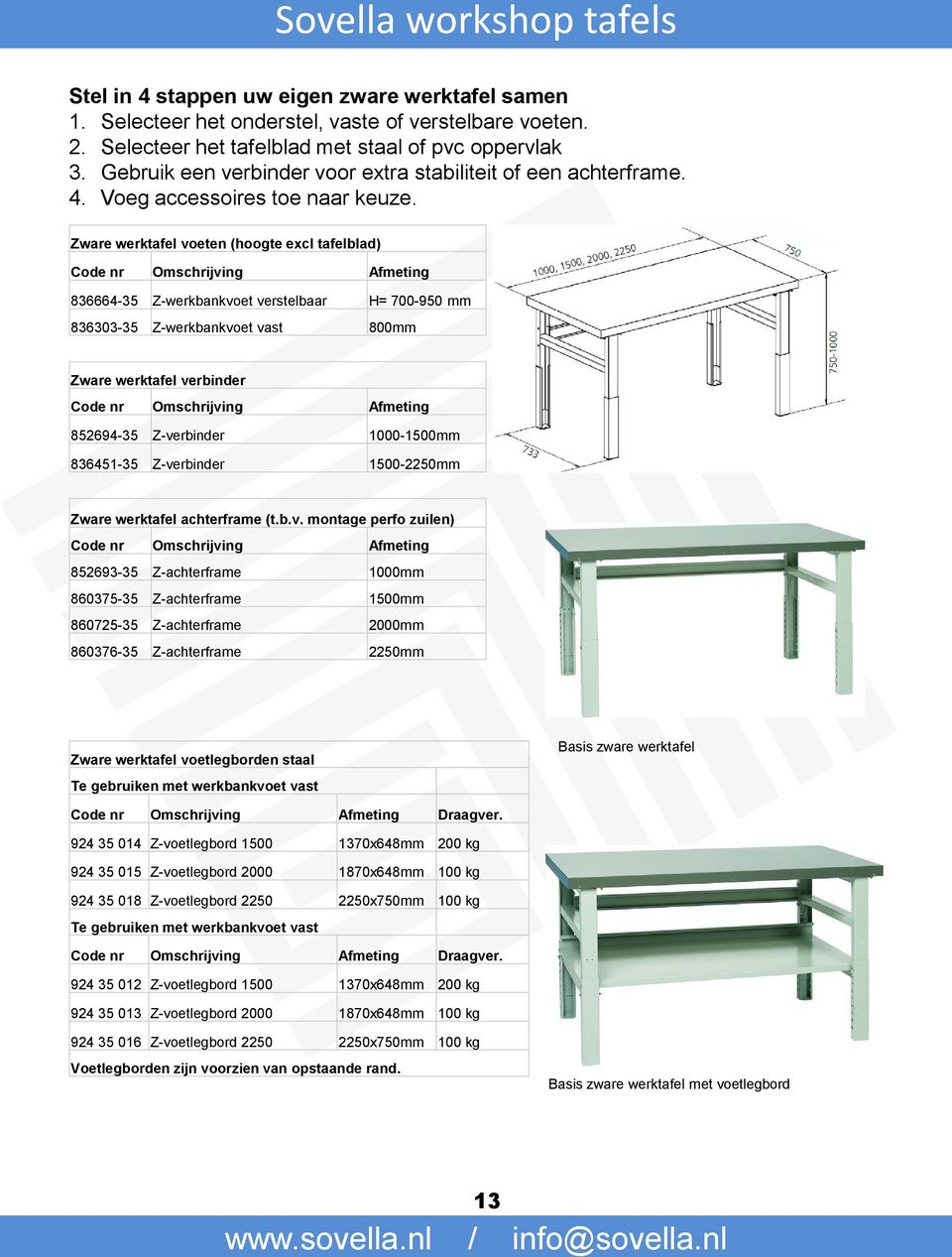 Zware werktafel voeten (hoogte excl tafelblad) Code nr Omschrijving Afmeting 836664-35 Z-werkbankvoet verstelbaar H= 700-950 mm 836303-35 Z-werkbankvoet vast 800mm Zware werktafel verbinder Code nr