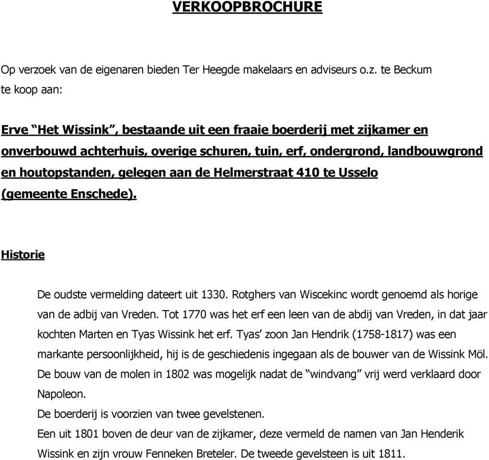 te Beckum te koop aan: Erve Het Wissink, bestaande uit een fraaie boerderij met zijkamer en onverbouwd achterhuis, overige schuren, tuin, erf, ondergrond, landbouwgrond en houtopstanden, gelegen aan