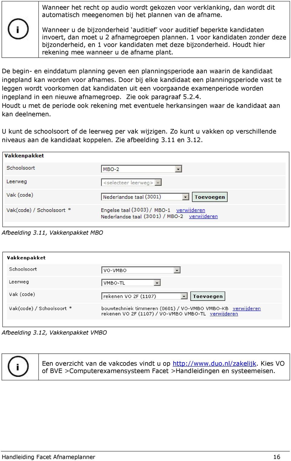 1 voor kandidaten zonder deze bijzonderheid, en 1 voor kandidaten met deze bijzonderheid. Houdt hier rekening mee wanneer u de afname plant.